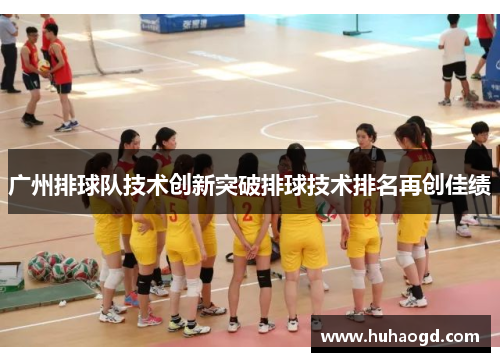 广州排球队技术创新突破排球技术排名再创佳绩