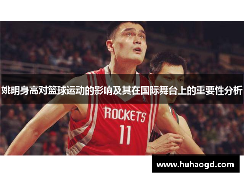 姚明身高对篮球运动的影响及其在国际舞台上的重要性分析