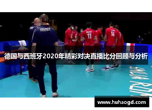 德国与西班牙2020年精彩对决直播比分回顾与分析